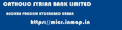 CATHOLIC SYRIAN BANK LIMITED  ANDHRA PRADESH HYDERABAD URBAN    micr code